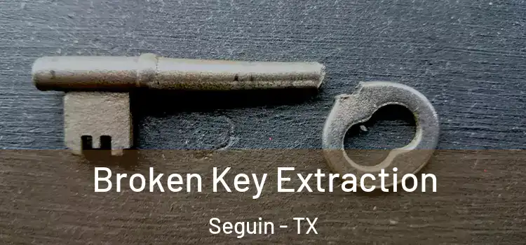 Broken Key Extraction Seguin - TX
