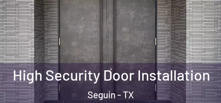  High Security Door Installation Seguin - TX